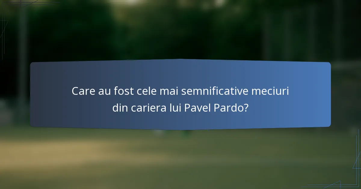 Care au fost cele mai semnificative meciuri din cariera lui Pavel Pardo?