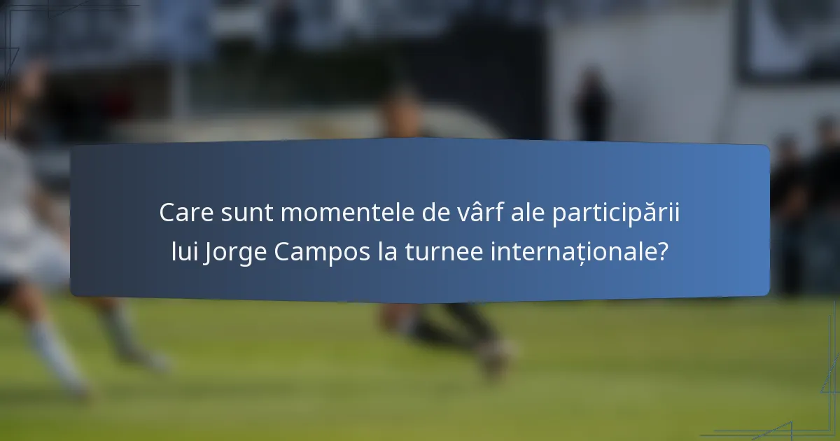 Care sunt momentele de vârf ale participării lui Jorge Campos la turnee internaționale?