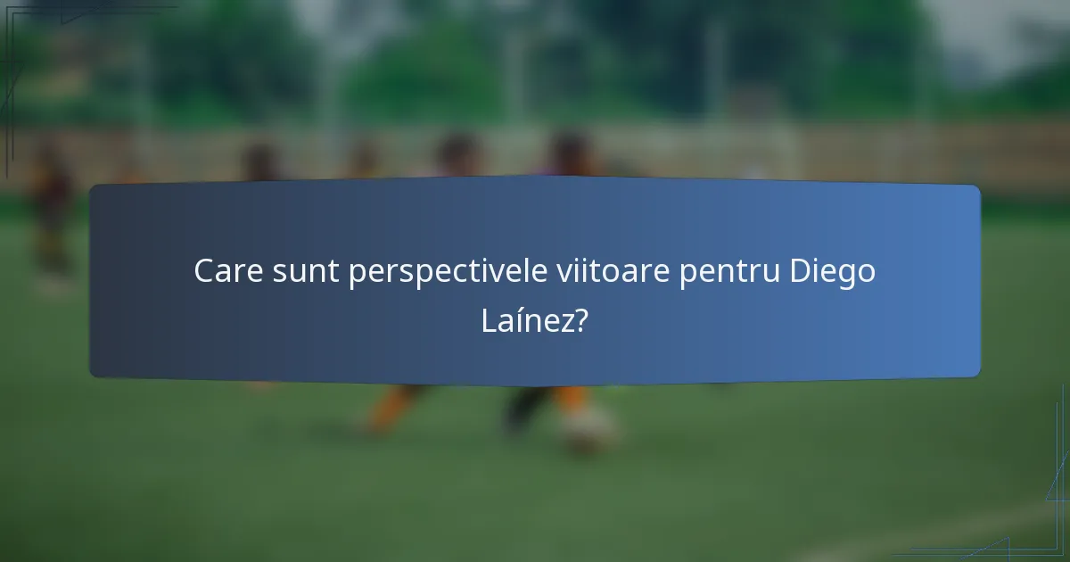 Care sunt perspectivele viitoare pentru Diego Laínez?