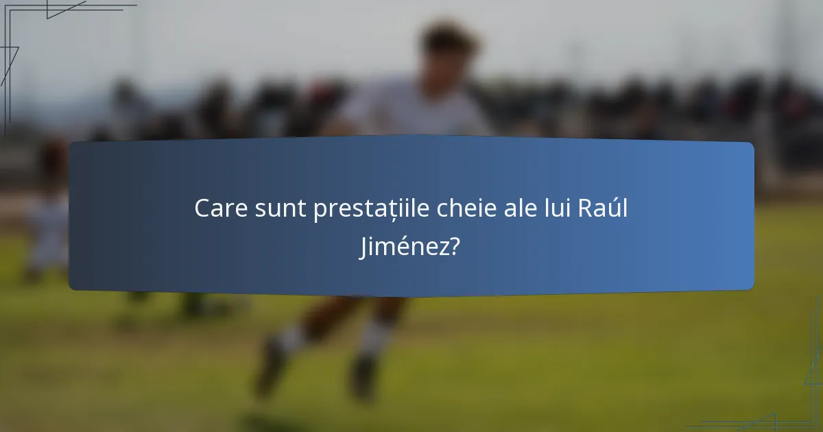 Care sunt prestațiile cheie ale lui Raúl Jiménez?