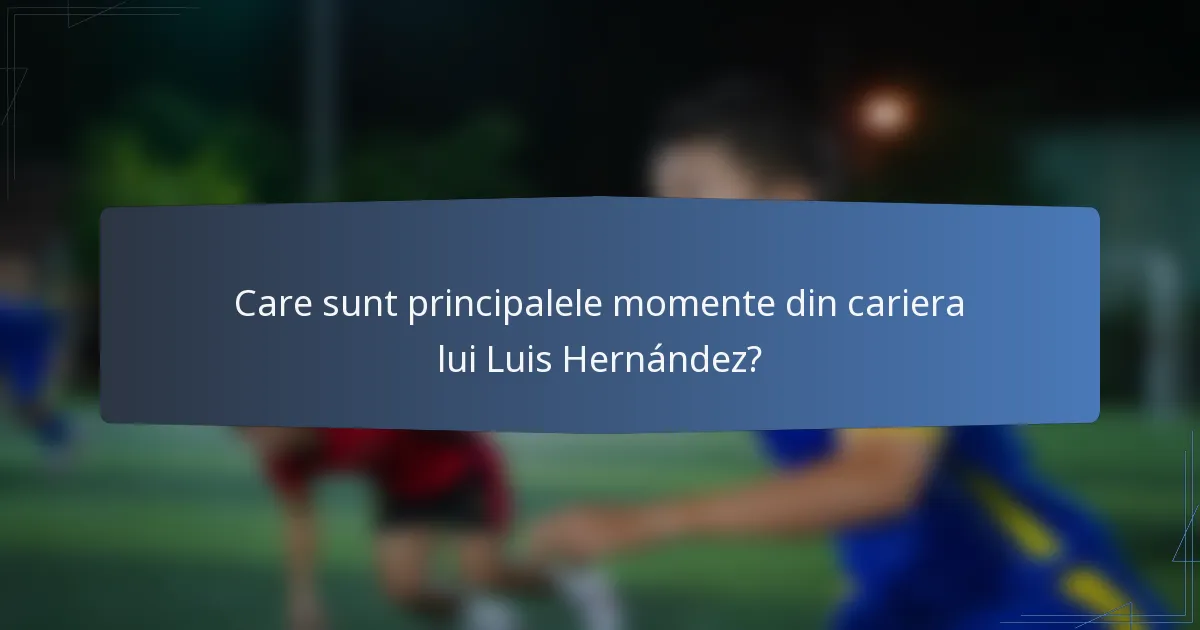 Care sunt principalele momente din cariera lui Luis Hernández?