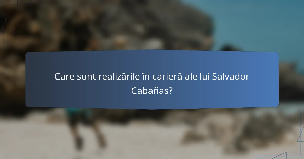 Care sunt realizările în carieră ale lui Salvador Cabañas?