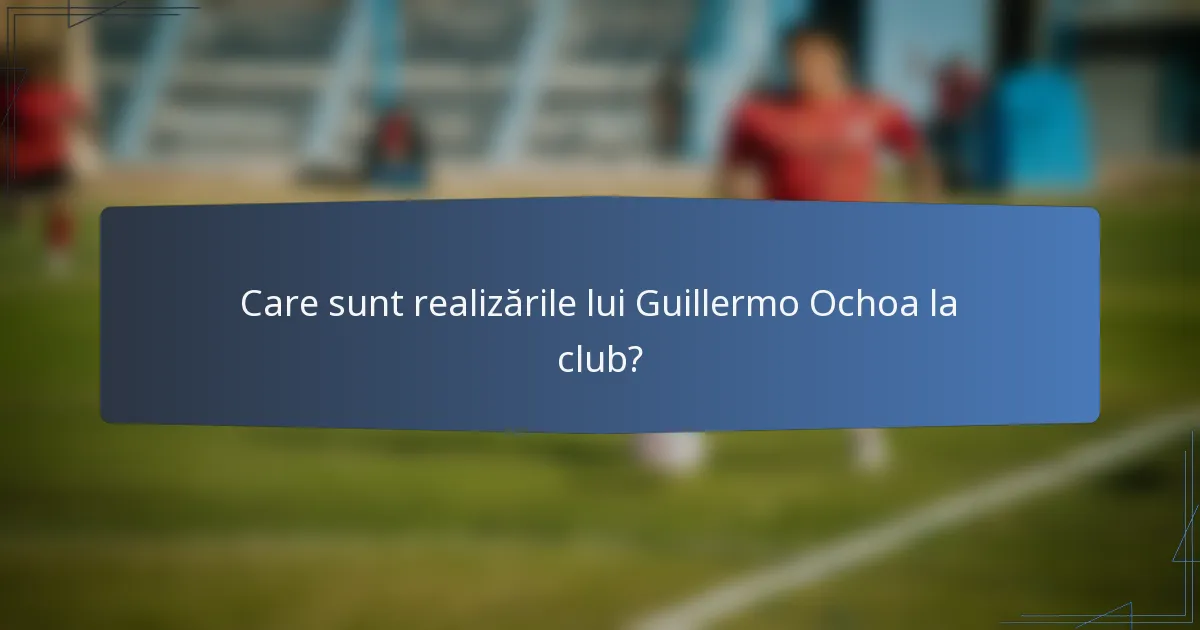 Care sunt realizările lui Guillermo Ochoa la club?
