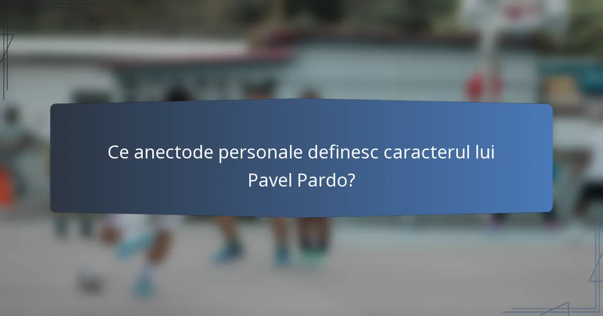 Ce anectode personale definesc caracterul lui Pavel Pardo?