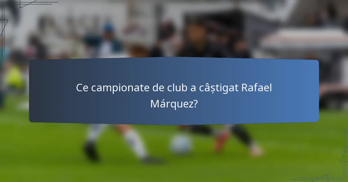 Ce campionate de club a câștigat Rafael Márquez?