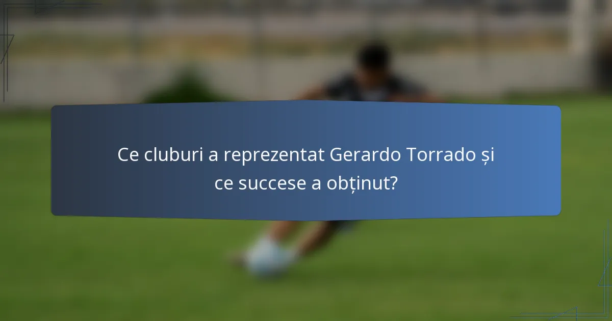 Ce cluburi a reprezentat Gerardo Torrado și ce succese a obținut?