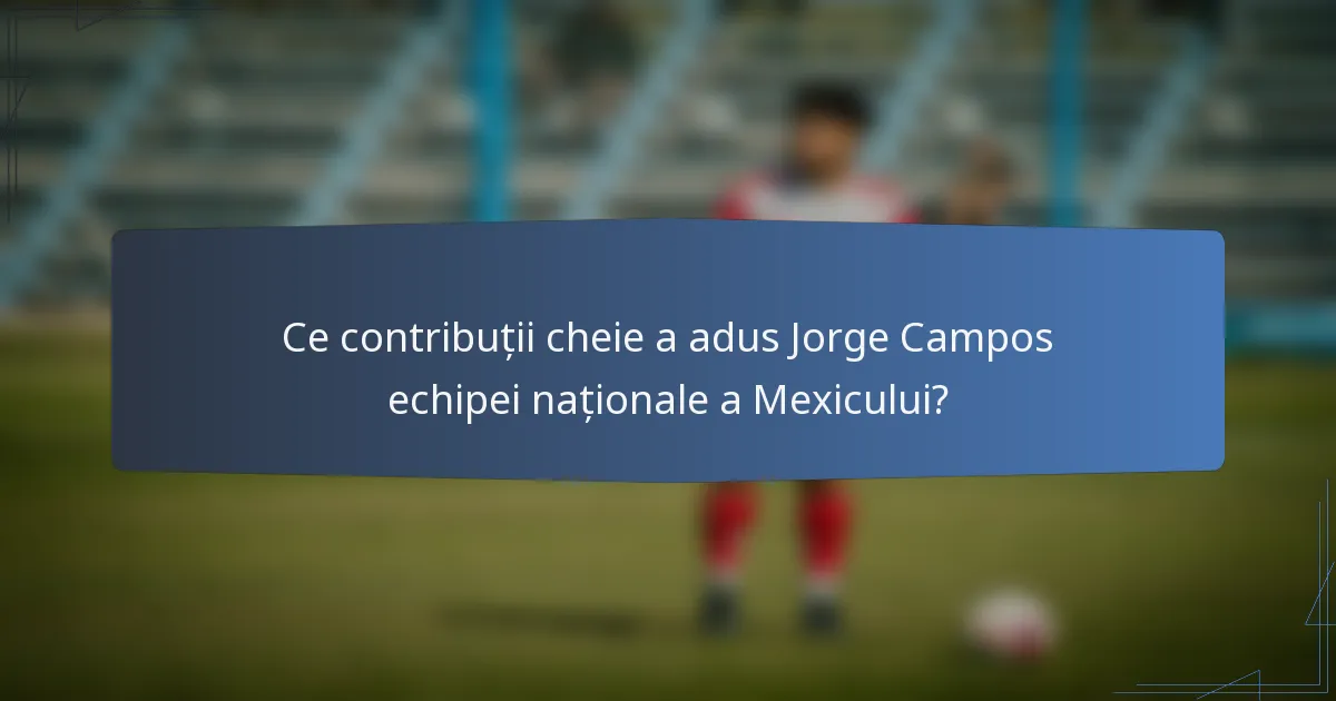 Ce contribuții cheie a adus Jorge Campos echipei naționale a Mexicului?
