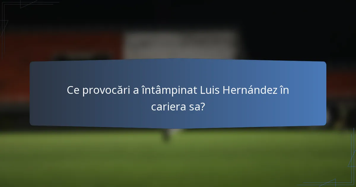 Ce provocări a întâmpinat Luis Hernández în cariera sa?