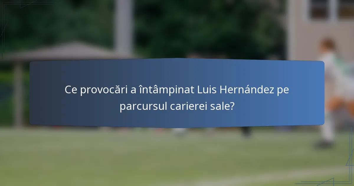 Ce provocări a întâmpinat Luis Hernández pe parcursul carierei sale?