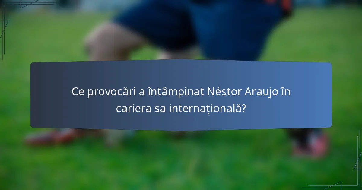 Ce provocări a întâmpinat Néstor Araujo în cariera sa internațională?