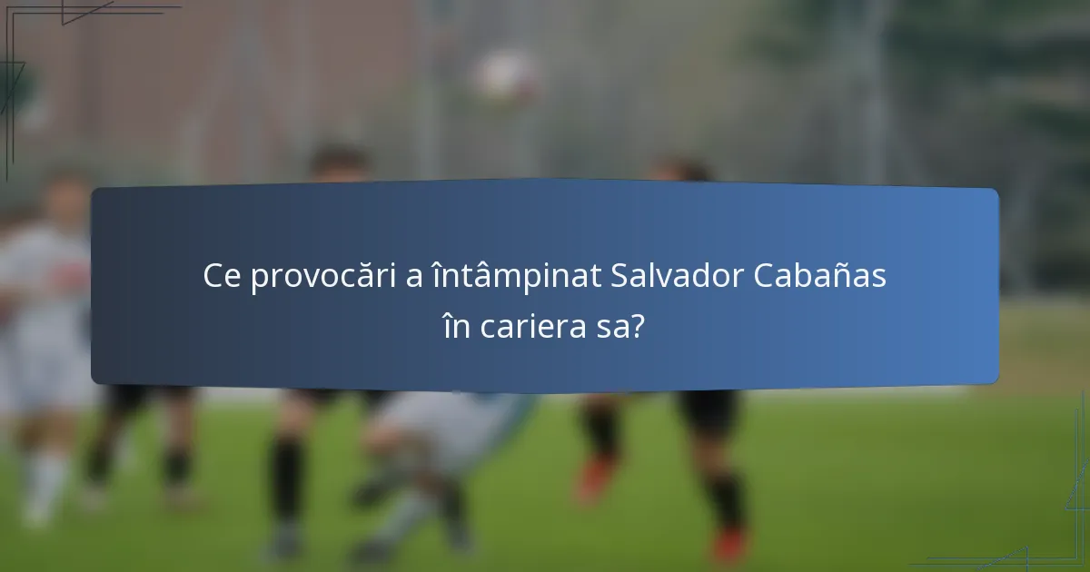 Ce provocări a întâmpinat Salvador Cabañas în cariera sa?