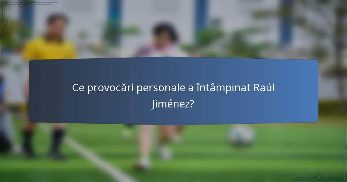 Ce provocări personale a întâmpinat Raúl Jiménez?