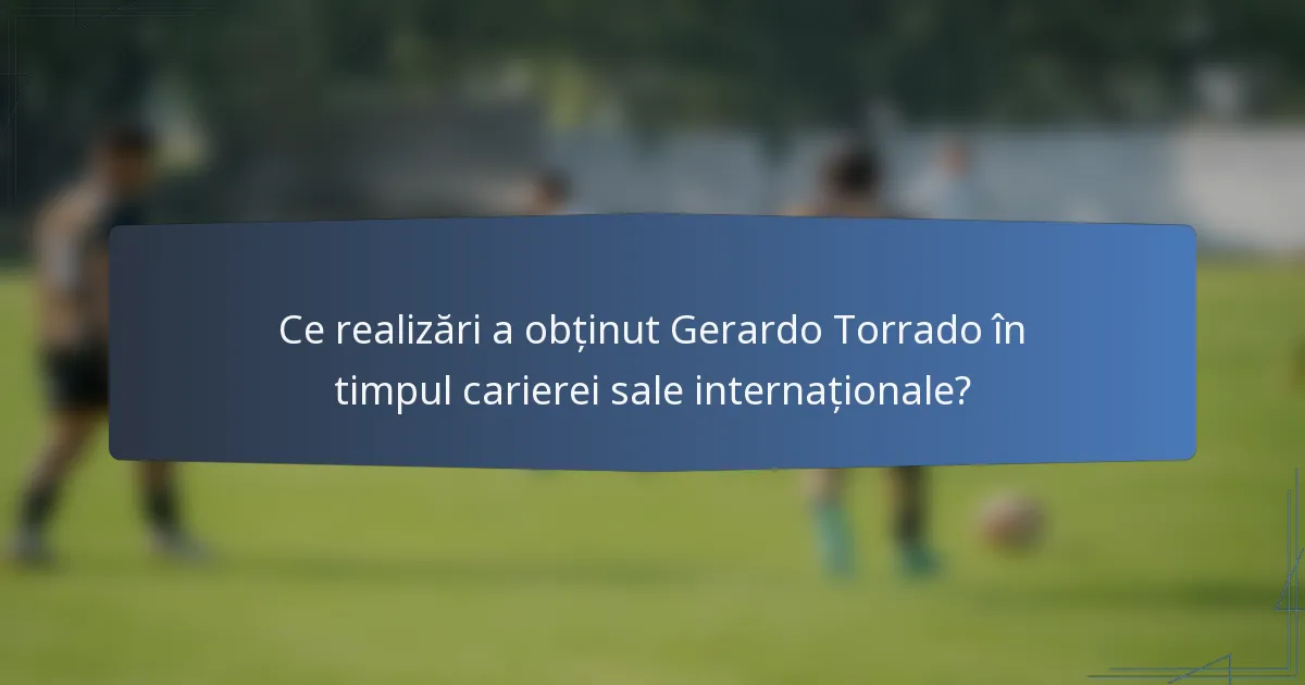 Ce realizări a obținut Gerardo Torrado în timpul carierei sale internaționale?