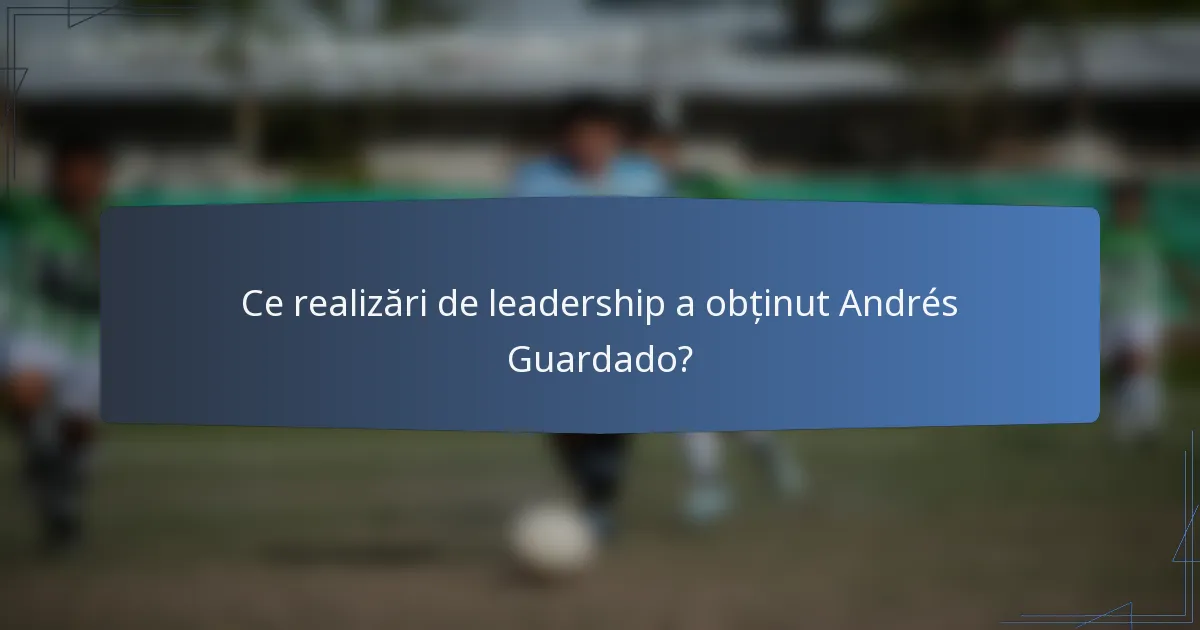 Ce realizări de leadership a obținut Andrés Guardado?