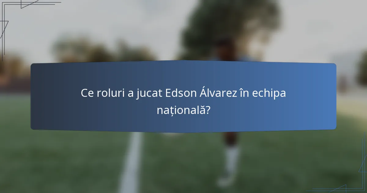 Ce roluri a jucat Edson Álvarez în echipa națională?