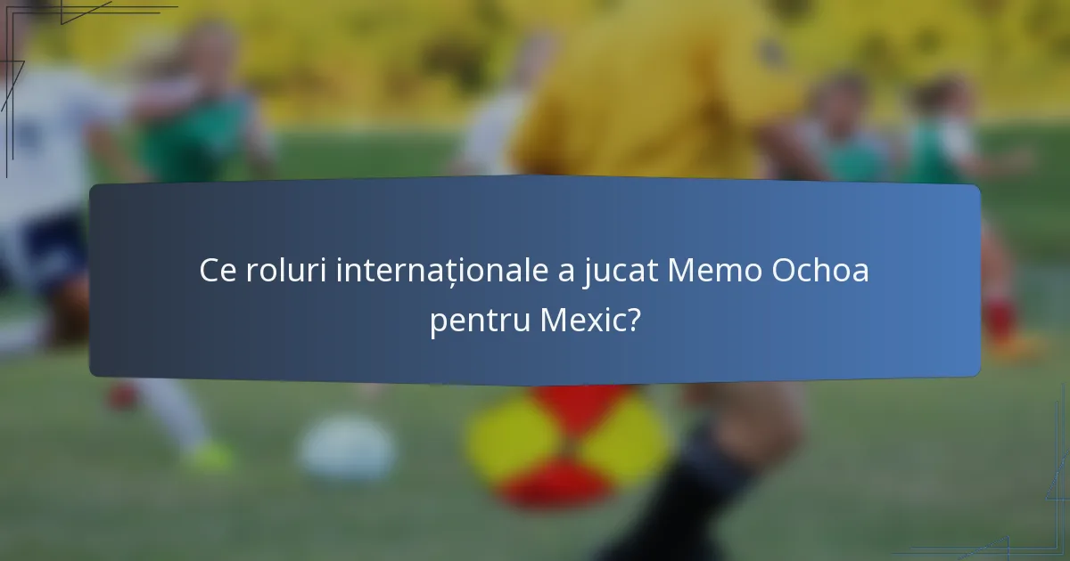 Ce roluri internaționale a jucat Memo Ochoa pentru Mexic?