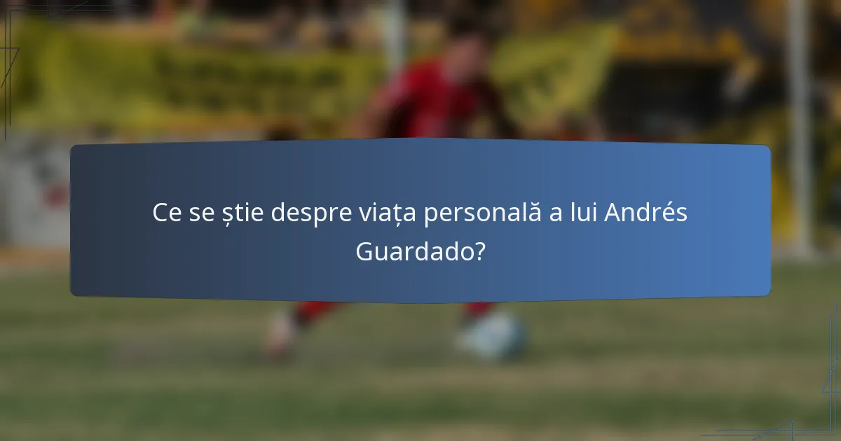 Ce se știe despre viața personală a lui Andrés Guardado?