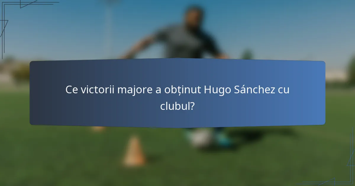Ce victorii majore a obținut Hugo Sánchez cu clubul?
