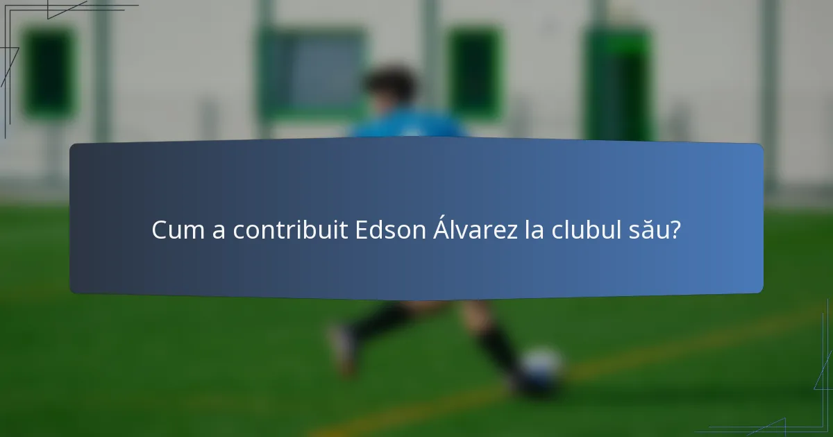 Cum a contribuit Edson Álvarez la clubul său?