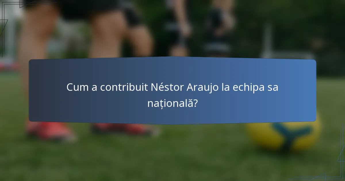 Cum a contribuit Néstor Araujo la echipa sa națională?