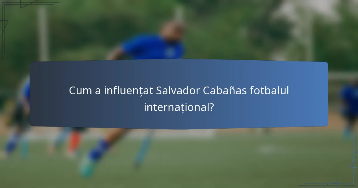 Cum a influențat Salvador Cabañas fotbalul internațional?
