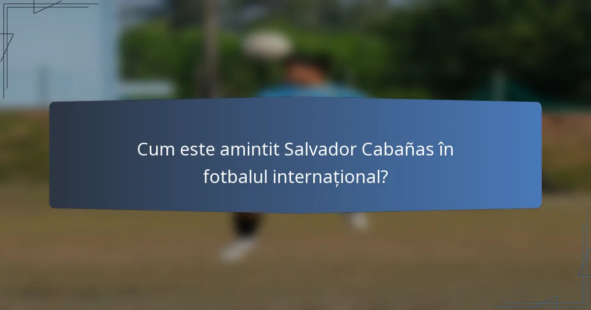 Cum este amintit Salvador Cabañas în fotbalul internațional?