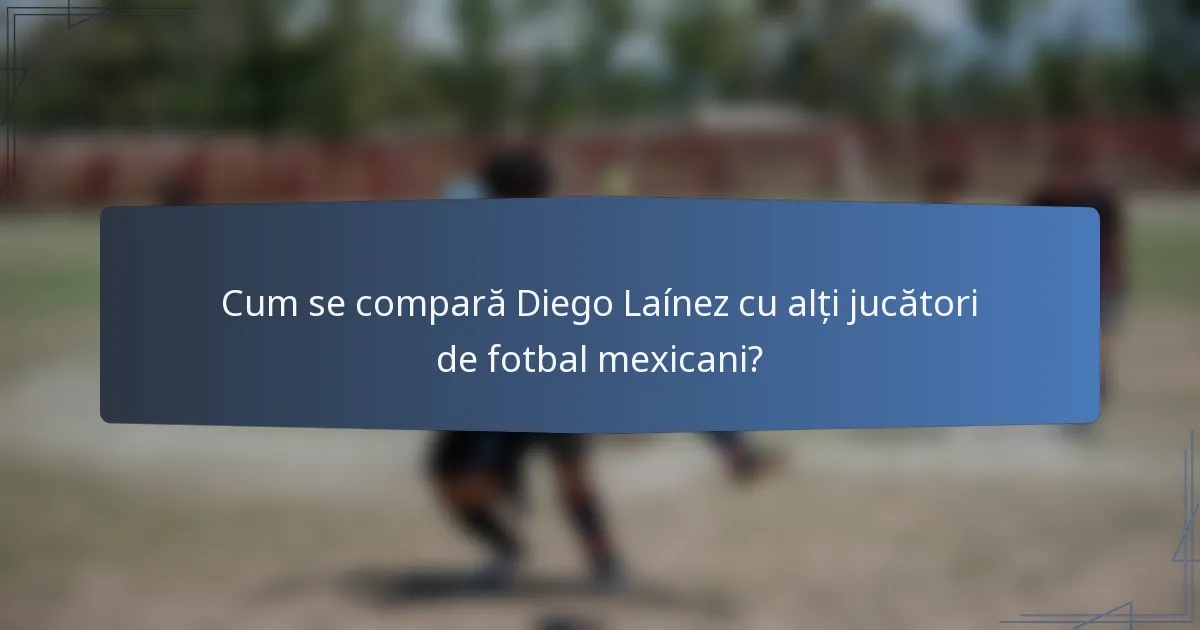 Cum se compară Diego Laínez cu alți jucători de fotbal mexicani?
