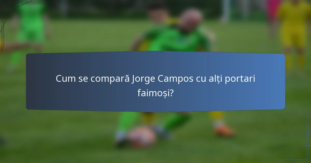 Cum se compară Jorge Campos cu alți portari faimoși?