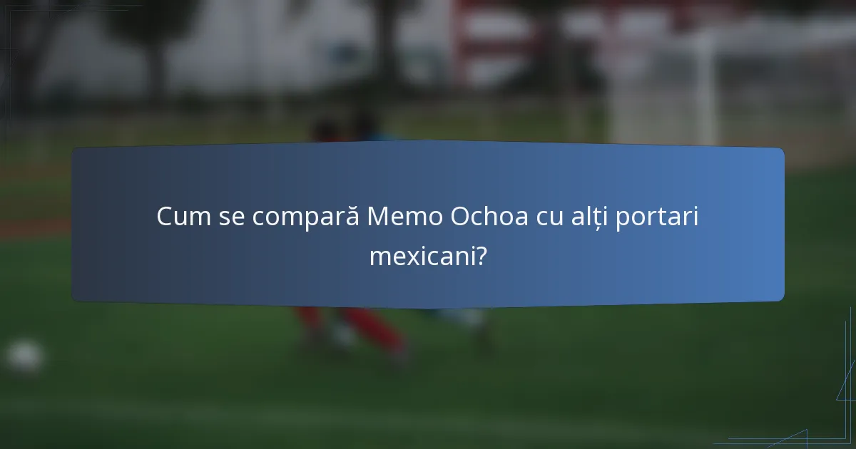 Cum se compară Memo Ochoa cu alți portari mexicani?