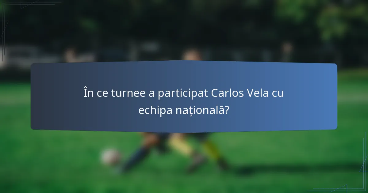 În ce turnee a participat Carlos Vela cu echipa națională?