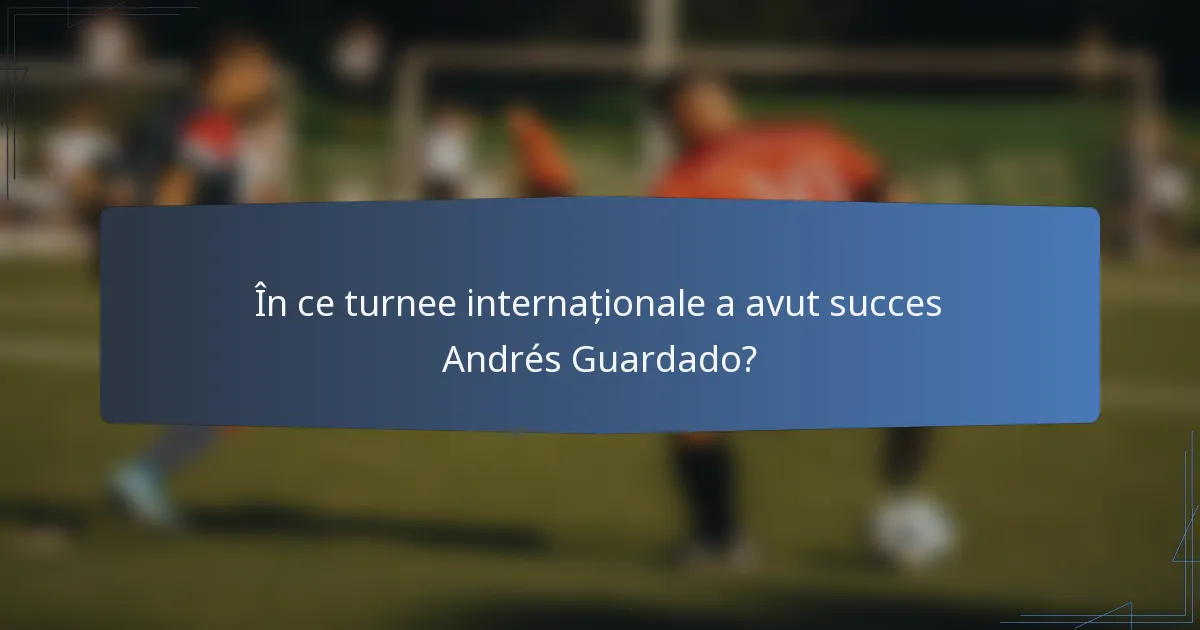 În ce turnee internaționale a avut succes Andrés Guardado?